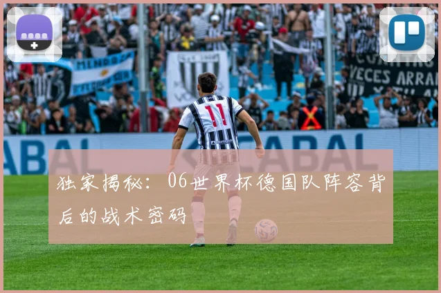 独家揭秘：06世界杯德国队阵容背后的战术密码