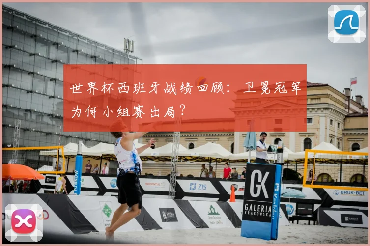世界杯西班牙战绩回顾:卫冕冠军为何小组赛出局?