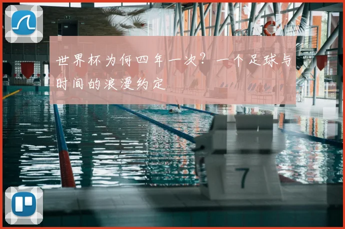 世界杯为何四年一次？一个足球与时间的浪漫约定
