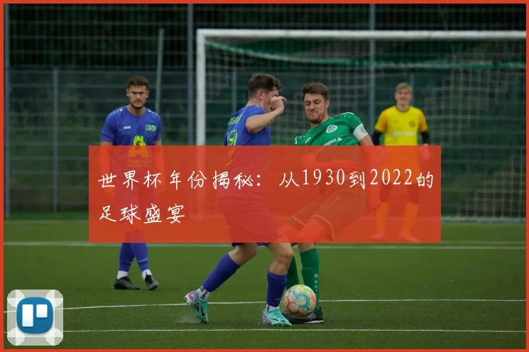 世界杯年份揭秘：从1930到2022的足球盛宴