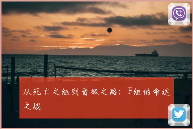 从死亡之组到晋级之路:F组的命运之战