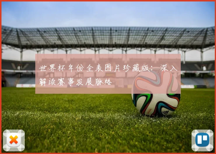 世界杯年份全表图片珍藏版：深入解读赛事发展脉络