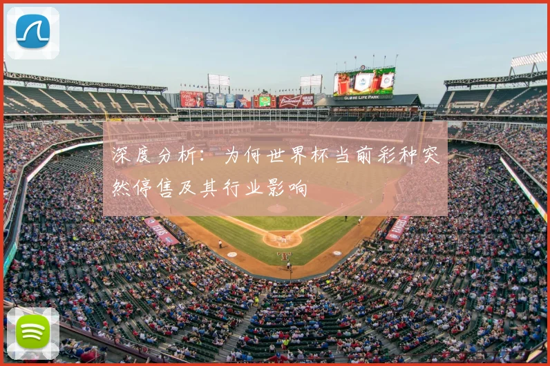 深度分析：为何世界杯当前彩种突然停售及其行业影响