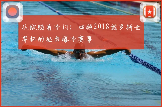 从欧赔看冷门:回顾2018俄罗斯世界杯的经典爆冷赛事
