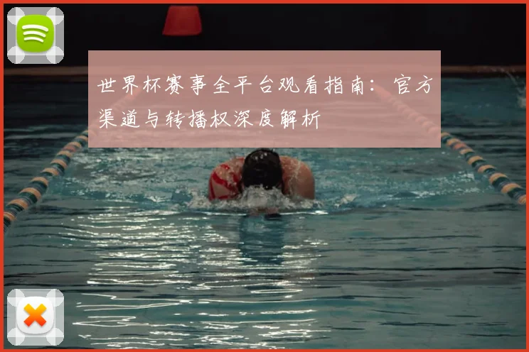 世界杯赛事全平台观看指南:官方渠道与转播权深度解析